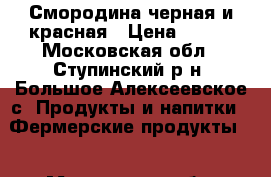 Смородина черная и красная › Цена ­ 130 - Московская обл., Ступинский р-н, Большое Алексеевское с. Продукты и напитки » Фермерские продукты   . Московская обл.